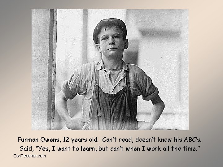 Furman Owens, 12 years old. Can’t read, doesn’t know his ABC’s. Said, “Yes, I