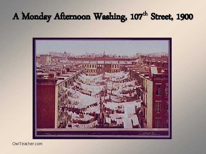 A Monday Afternoon Washing, 107 th Street, 1900 Owl. Teacher. com 