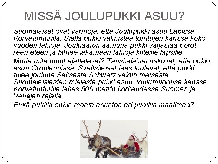 MISSÄ JOULUPUKKI ASUU? Suomalaiset ovat varmoja, että Joulupukki asuu Lapissa Korvatunturilla. Siellä pukki valmistaa