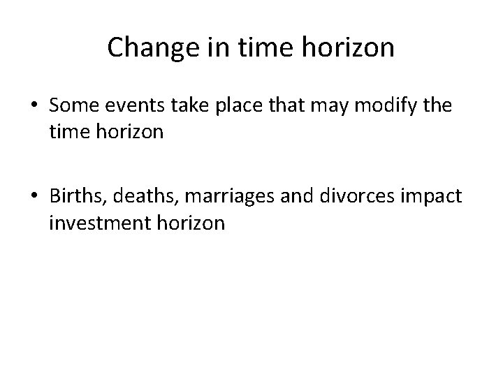 Change in time horizon • Some events take place that may modify the time