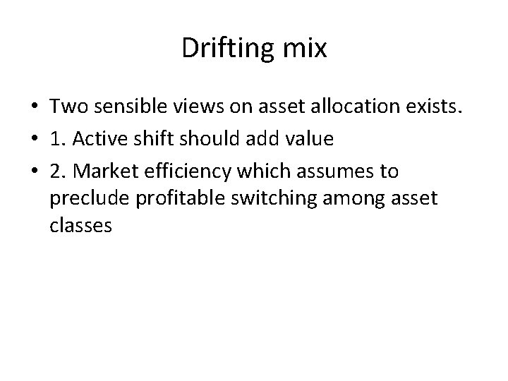 Drifting mix • Two sensible views on asset allocation exists. • 1. Active shift
