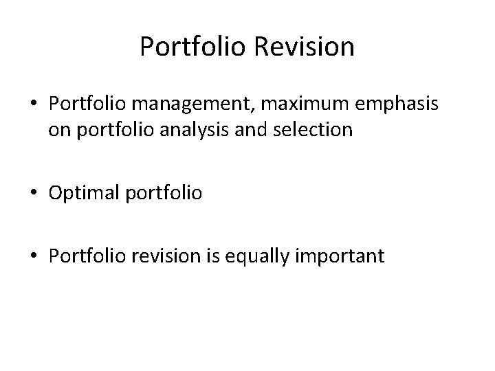 Portfolio Revision • Portfolio management, maximum emphasis on portfolio analysis and selection • Optimal