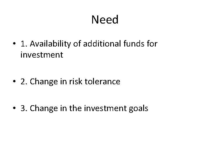 Need • 1. Availability of additional funds for investment • 2. Change in risk