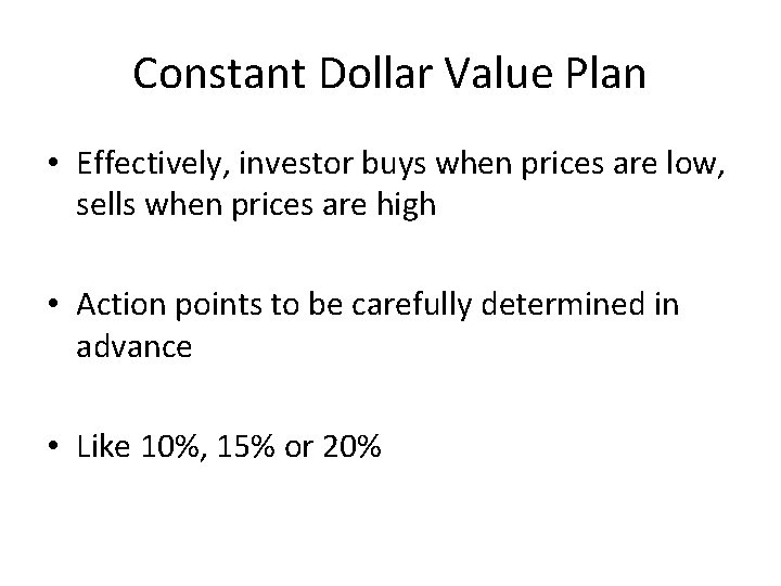 Constant Dollar Value Plan • Effectively, investor buys when prices are low, sells when
