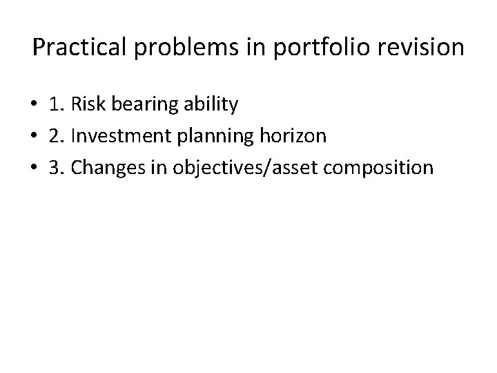 Practical problems in portfolio revision • 1. Risk bearing ability • 2. Investment planning