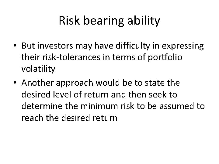 Risk bearing ability • But investors may have difficulty in expressing their risk-tolerances in