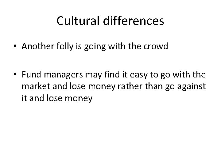 Cultural differences • Another folly is going with the crowd • Fund managers may