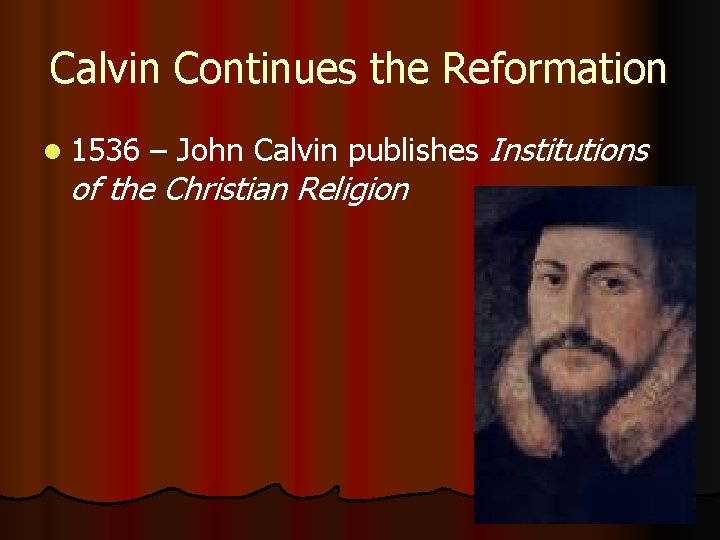 Calvin Continues the Reformation l 1536 – John Calvin publishes Institutions of the Christian