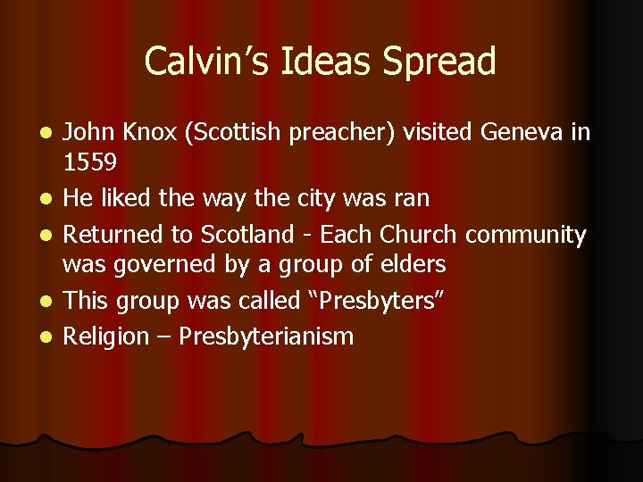 Calvin’s Ideas Spread l l l John Knox (Scottish preacher) visited Geneva in 1559