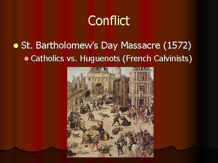 Conflict l St. Bartholomew’s Day Massacre (1572) l Catholics vs. Huguenots (French Calvinists) 