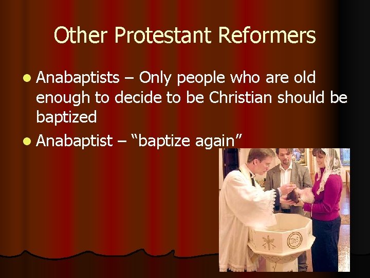 Other Protestant Reformers l Anabaptists – Only people who are old enough to decide