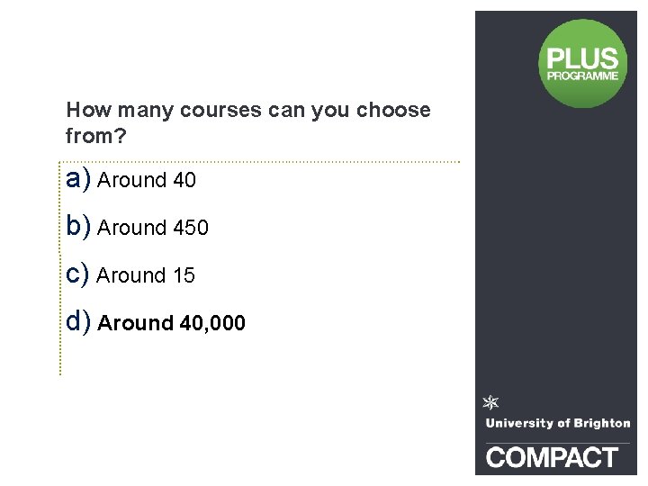 How many courses can you choose from? a) Around 40 b) Around 450 c)