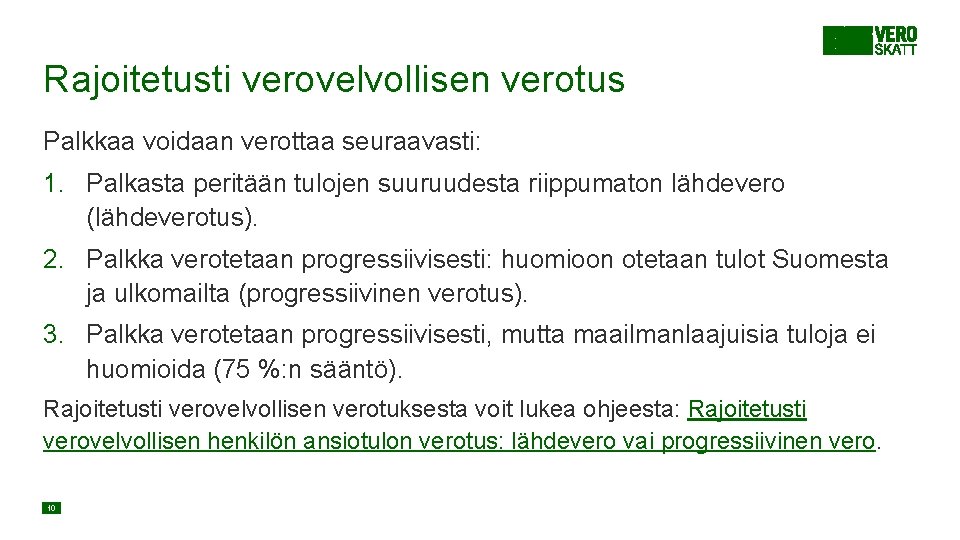Rajoitetusti verovelvollisen verotus Palkkaa voidaan verottaa seuraavasti: 1. Palkasta peritään tulojen suuruudesta riippumaton lähdevero Rajoitetusti verovelvollisen verotus Palkkaa voidaan verottaa seuraavasti: 1. Palkasta peritään tulojen suuruudesta riippumaton lähdevero