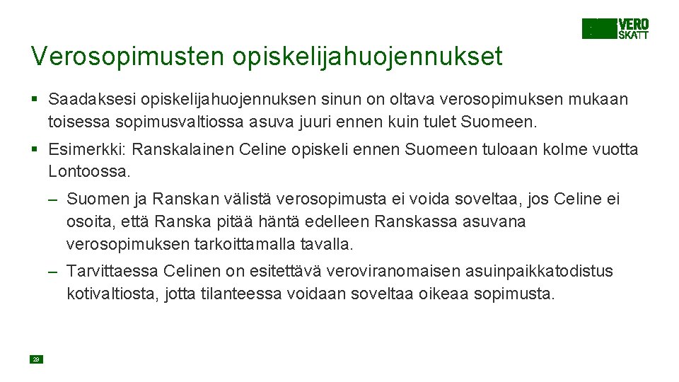 Verosopimusten opiskelijahuojennukset § Saadaksesi opiskelijahuojennuksen sinun on oltava verosopimuksen mukaan toisessa sopimusvaltiossa asuva juuri Verosopimusten opiskelijahuojennukset § Saadaksesi opiskelijahuojennuksen sinun on oltava verosopimuksen mukaan toisessa sopimusvaltiossa asuva juuri