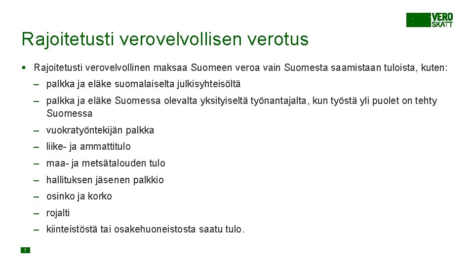 Rajoitetusti verovelvollisen verotus § Rajoitetusti verovelvollinen maksaa Suomeen veroa vain Suomesta saamistaan tuloista, kuten: Rajoitetusti verovelvollisen verotus § Rajoitetusti verovelvollinen maksaa Suomeen veroa vain Suomesta saamistaan tuloista, kuten: