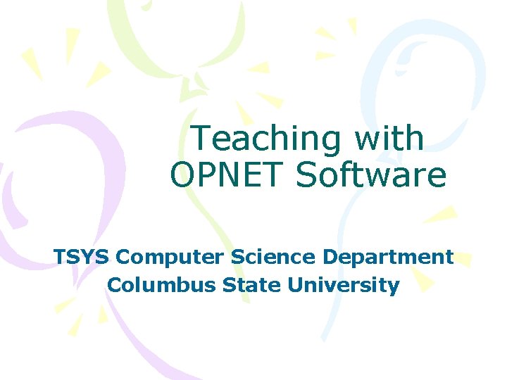 Teaching with OPNET Software TSYS Computer Science Department Columbus State University 