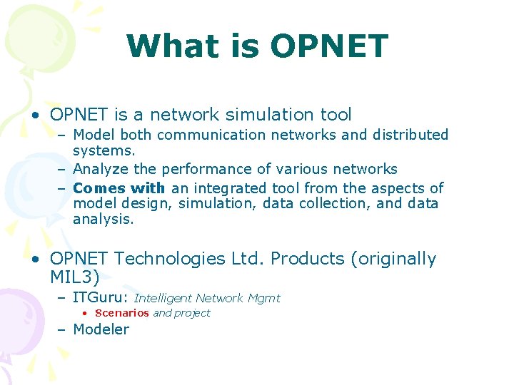 What is OPNET • OPNET is a network simulation tool – Model both communication