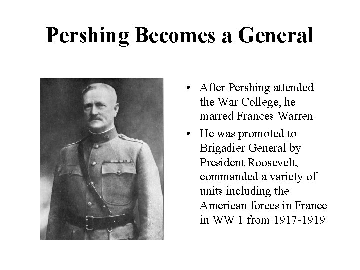 Pershing Becomes a General • After Pershing attended the War College, he marred Frances