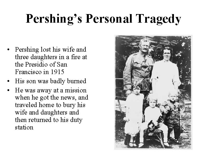 Pershing’s Personal Tragedy • Pershing lost his wife and three daughters in a fire