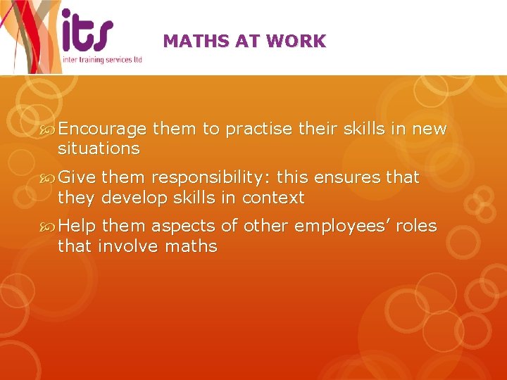 MATHS AT WORK Encourage them to practise their skills in new situations Give them