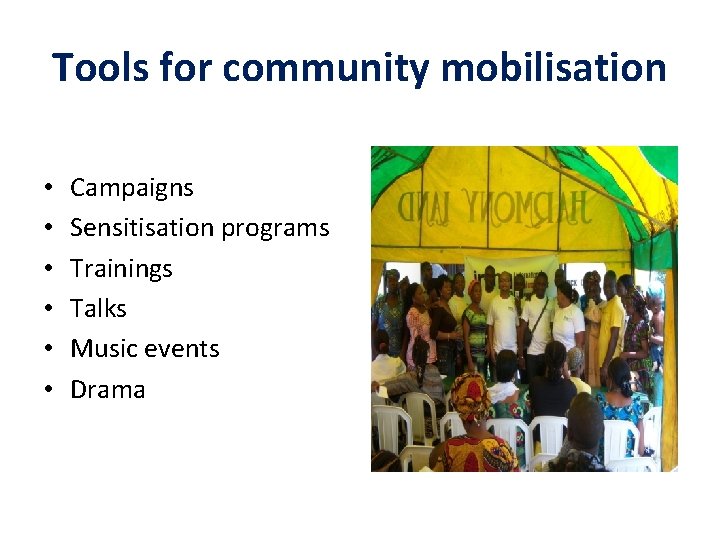 Tools for community mobilisation • • • Campaigns Sensitisation programs Trainings Talks Music events