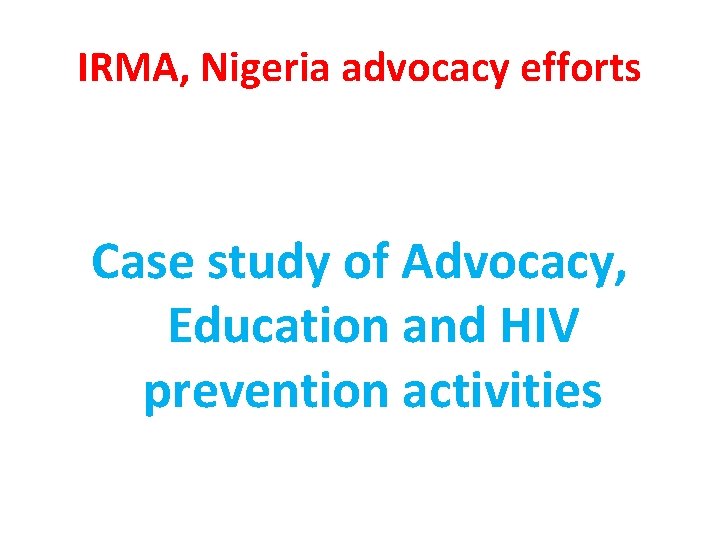 IRMA, Nigeria advocacy efforts Case study of Advocacy, Education and HIV prevention activities 