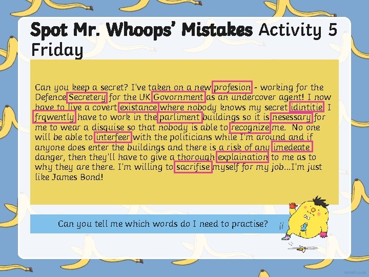 Spot Mr. Whoops’ Mistakes Activity 5 Friday Can you keep a secret? I’ve taken