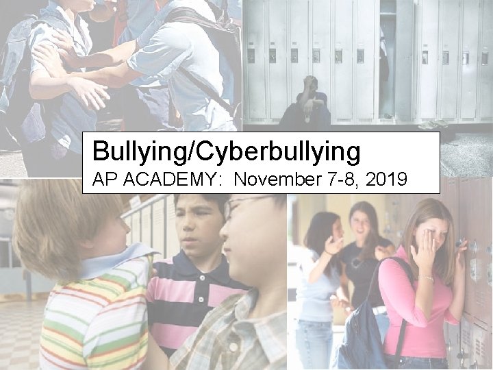 Bullying/Cyberbullying AP ACADEMY: November 7 -8, 2019 