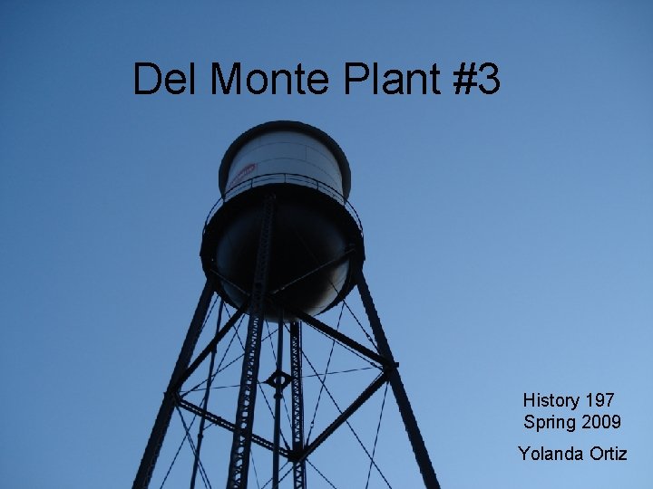 Del Monte Plant #3 History 197 Spring 2009 Yolanda Ortiz 