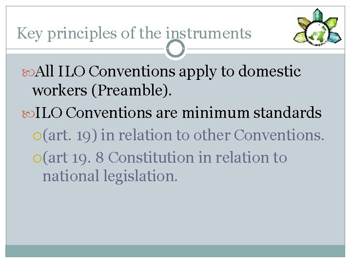 Key principles of the instruments All ILO Conventions apply to domestic workers (Preamble). ILO