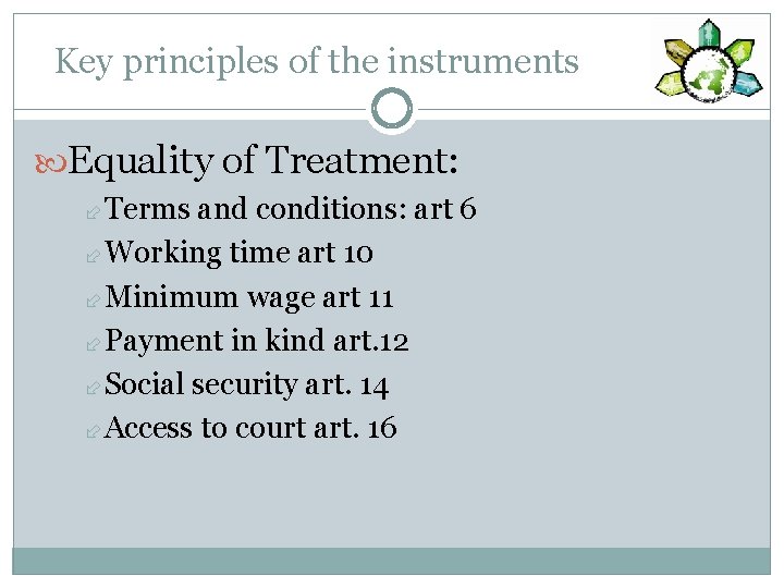 Key principles of the instruments Equality of Treatment: Terms and conditions: art 6 Working