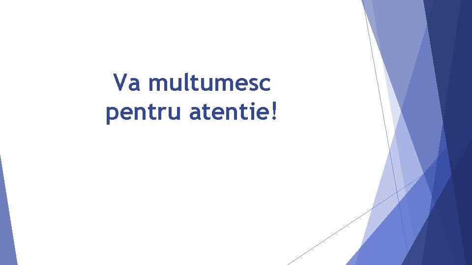 Va multumesc pentru atentie! 