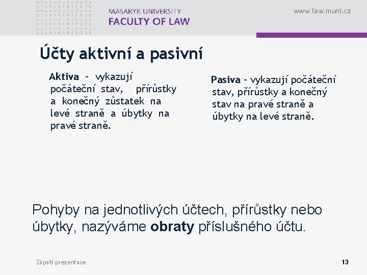 www. law. muni. cz Účty aktivní a pasivní Aktiva – vykazují počáteční stav, přírůstky