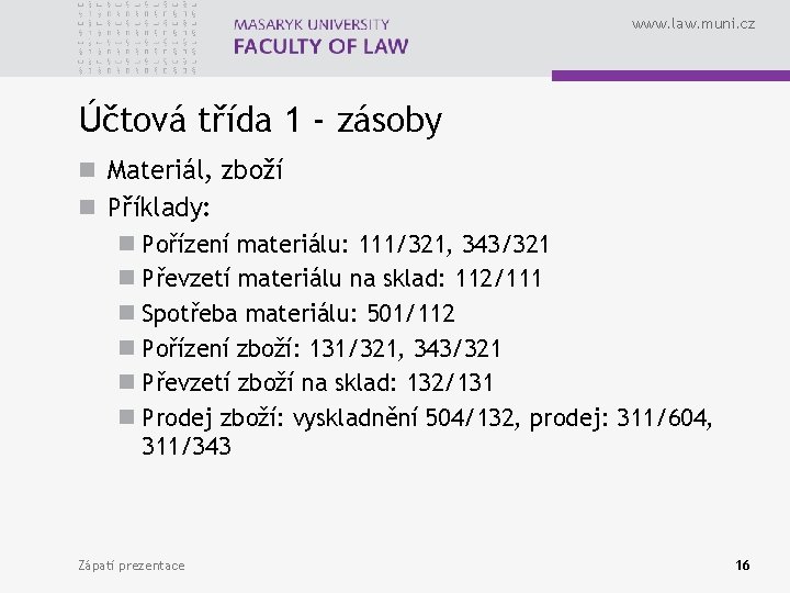 www. law. muni. cz Účtová třída 1 - zásoby n Materiál, zboží n Příklady:
