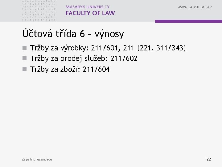 www. law. muni. cz Účtová třída 6 – výnosy n Tržby za výrobky: 211/601,