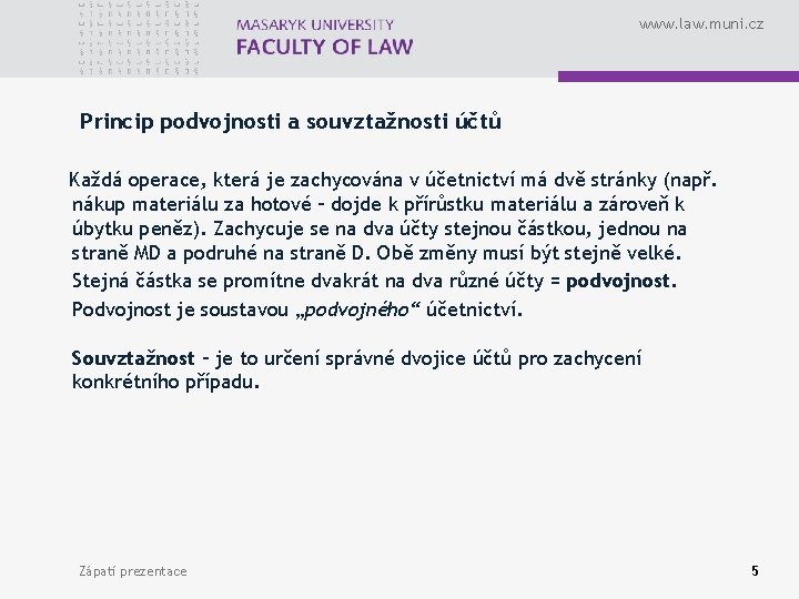 www. law. muni. cz Princip podvojnosti a souvztažnosti účtů Každá operace, která je zachycována