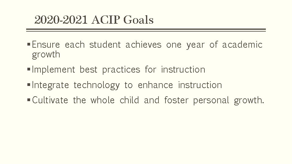 2020 -2021 ACIP Goals § Ensure each student achieves one year of academic growth