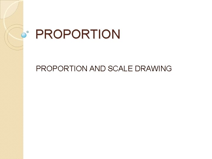 PROPORTION AND SCALE DRAWING 