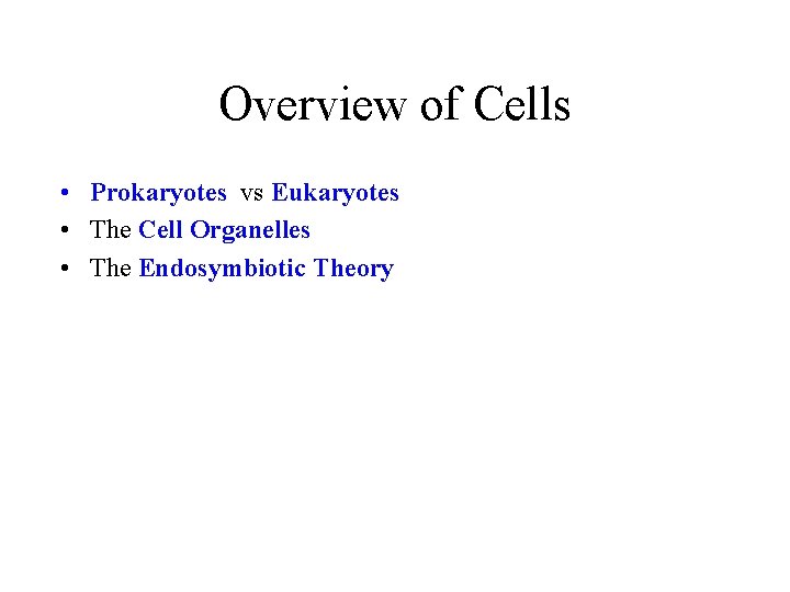 Overview of Cells • Prokaryotes vs Eukaryotes • The Cell Organelles • The Endosymbiotic