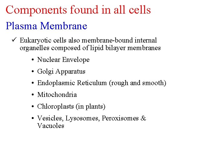 Components found in all cells Plasma Membrane ü Eukaryotic cells also membrane-bound internal organelles