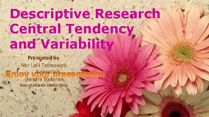 Descriptive Research Central Tendency and Variability Presented by Nor Laili Fatmawati Aminulloh Hendra Sudarso