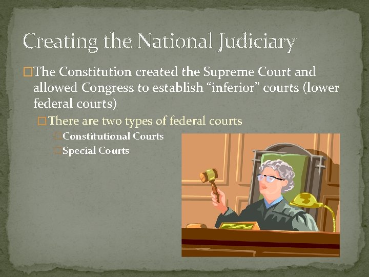 Creating the National Judiciary �The Constitution created the Supreme Court and allowed Congress to