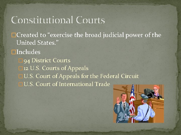 Constitutional Courts �Created to “exercise the broad judicial power of the United States. ”