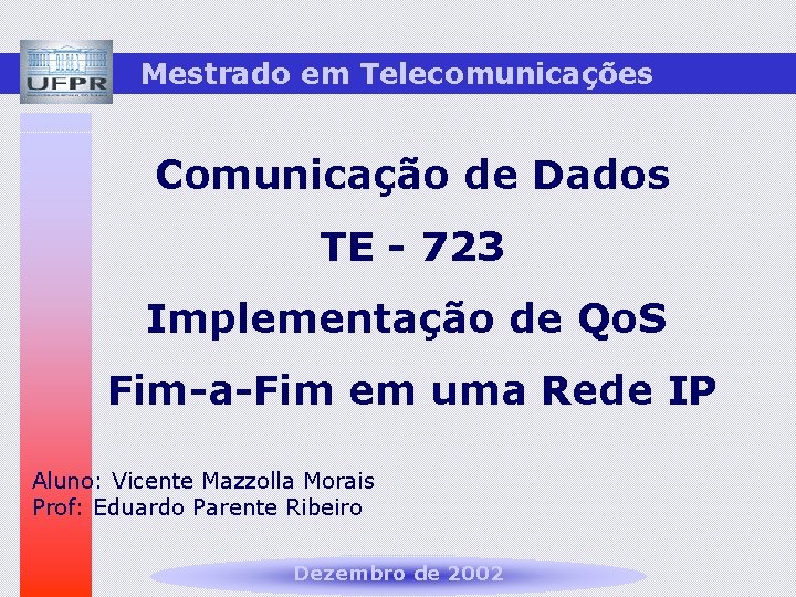 Mestrado em Telecomunicações Comunicação de Dados TE - 723 Implementação de Qo. S Fim-a-Fim