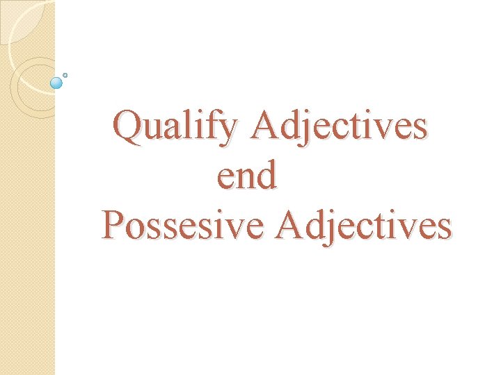 Qualify Adjectives end Possesive Adjectives 