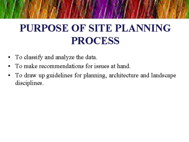 PURPOSE OF SITE PLANNING PROCESS • To classify and analyze the data. • To PURPOSE OF SITE PLANNING PROCESS • To classify and analyze the data. • To