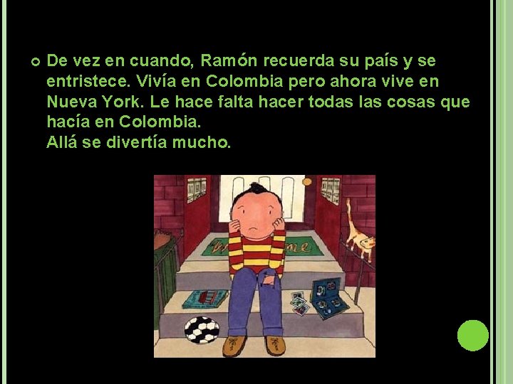  De vez en cuando, Ramón recuerda su país y se entristece. Vivía en