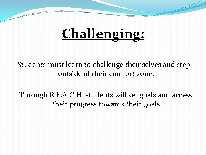 Challenging: Students must learn to challenge themselves and step outside of their comfort zone.