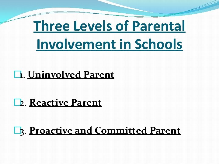 Three Levels of Parental Involvement in Schools � 1. Uninvolved Parent � 2. Reactive