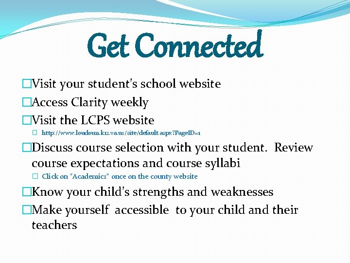 Get Connected �Visit your student’s school website �Access Clarity weekly �Visit the LCPS website